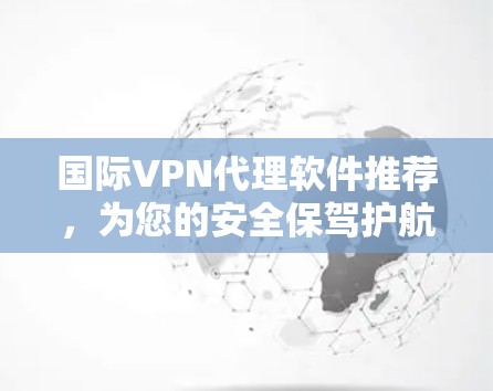 国际VPN代理软件推荐，为您的安全保驾护航