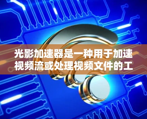 光影加速器是一种用于加速视频流或处理视频文件的工具，可以在多种平台上使用。在海外，光影加速器可能通过以下方式实现与用户和用户外的连接