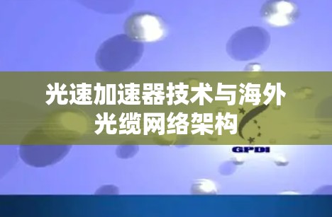 光速加速器技术与海外光缆网络架构