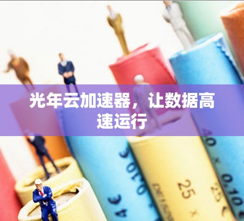 光年云加速器，让数据高速运行