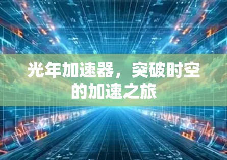 光年加速器，突破时空的加速之旅