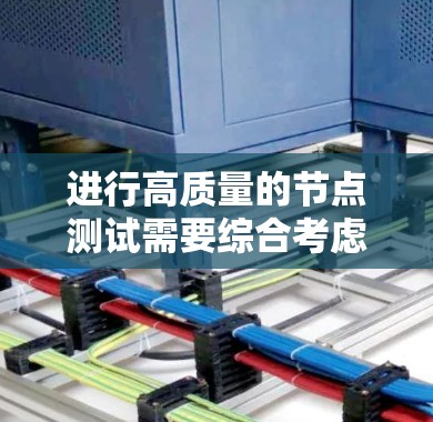 进行高质量的节点测试需要综合考虑多个方面，确保结果准确可靠。以下是一些步骤和方法，帮助您高效地进行高质量的测试