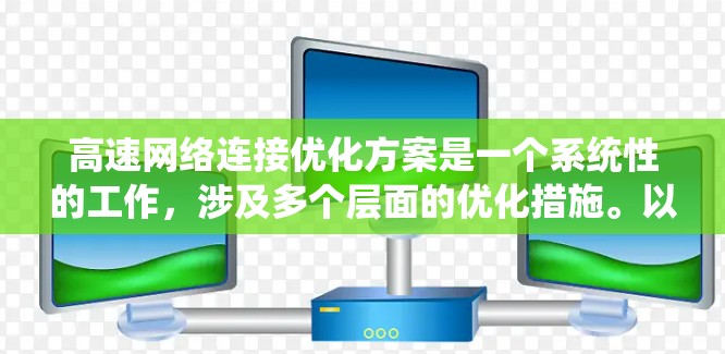 高速网络连接优化方案是一个系统性的工作，涉及多个层面的优化措施。以下是一个结构清晰、全面的优化方案