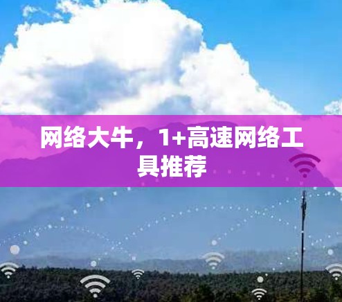网络大牛，1+高速网络工具推荐