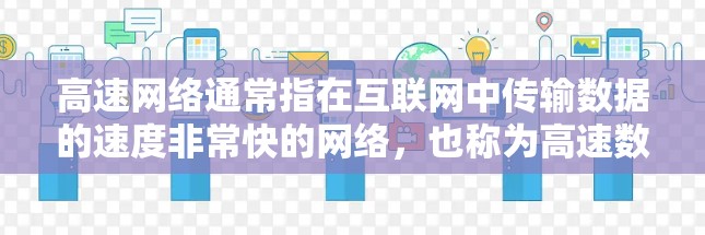 高速网络通常指在互联网中传输数据的速度非常快的网络,也称为高速数据网络。它通过高速数据传输技术(如光纤、光网、无线网络等)将数据从一个地点直接传输到另一个地点,以满足用户对实时、快速数据传输的需求 高速网络通常指在互联网中传输数据的速度非常快的网络,也称为高速数据网络。它通过高速数据传输技术(如光纤、光网、无线网络等)将数据从一个地点直接传输到另一个地点,以满足用户对实时、快速数据传输的需求