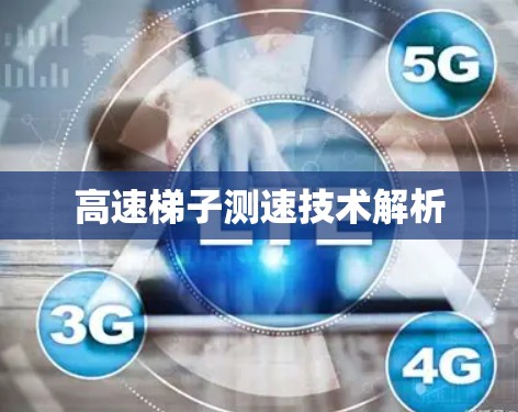 高速梯子测速技术解析 高速梯子测速技术解析