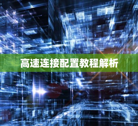 高速连接配置教程解析 高速连接配置教程解析